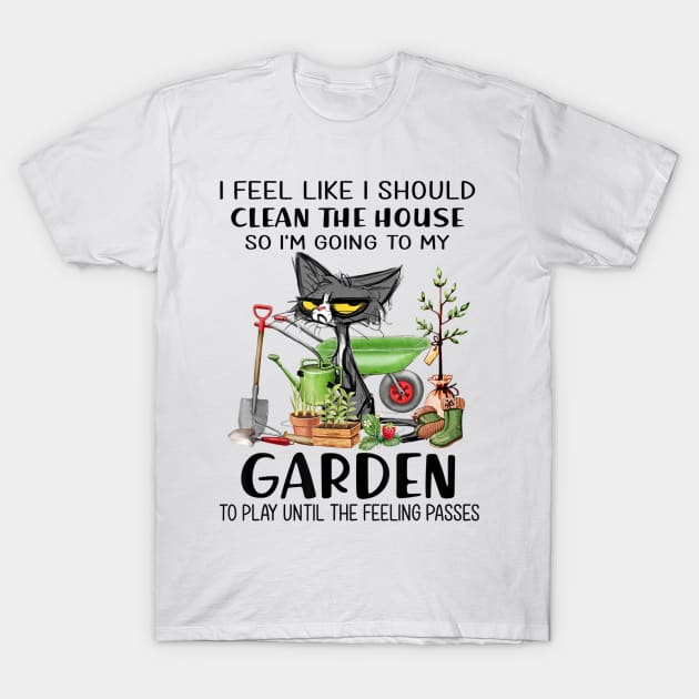 I feel like I should clean the house to my garden Cat funny T-Shirt by luxembourgertreatable